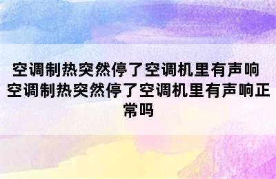 空调制热突然停了空调机里有声响 空调制热突然停了空调机里有声响正常吗